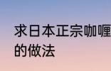 求日本正宗咖喱饭的做法 日式咖喱饭的做法