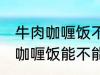 牛肉咖喱饭不能直接用熟牛肉吗 牛肉咖喱饭能不能直接用熟牛肉