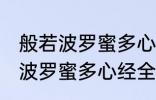 般若波罗蜜多心经全文及翻译 求般若波罗蜜多心经全文和译文