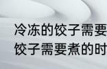 冷冻的饺子需要煮多久才能熟 冷冻的饺子需要煮的时间