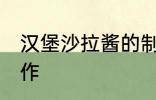 汉堡沙拉酱的制作 汉堡沙拉酱怎么制作