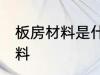 板房材料是什么材料 板房材料是啥材料