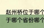 赵州桥位于哪个省份哪个县 赵州桥属于哪个省份哪个县