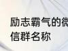 励志霸气的微信群名称 比较霸气的微信群名称