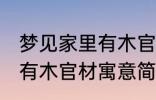 梦见家里有木官材什么兆头 梦见家里有木官材寓意简介