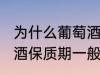 为什么葡萄酒保质期一般是10年 葡萄酒保质期一般是10年的原因