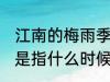 江南的梅雨季节是什么时候 梅雨季节是指什么时候