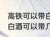 高铁可以带白酒吗可以带多少 高铁上白酒可以带几瓶