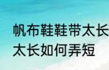 帆布鞋鞋带太长怎么弄短 帆布鞋鞋带太长如何弄短