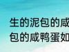 生的泥包的咸鸭蛋要怎么保存 生的泥包的咸鸭蛋如何保存