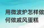 用微波炉怎样做戚风蛋糕 用微波炉如何做戚风蛋糕