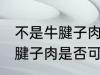 不是牛腱子肉可以做酱牛肉吗 不是牛腱子肉是否可以做酱牛肉