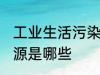 工业生活污染源是什么 工业生活污染源是哪些