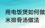 用电饭煲如何做玉米排骨汤 电饭煲玉米排骨汤做法