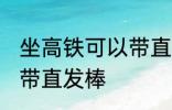 坐高铁可以带直发棒吗 坐高铁能不能带直发棒